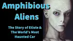 Amphibious Aliens: The Story of Etiole & The World's Most Haunted Car